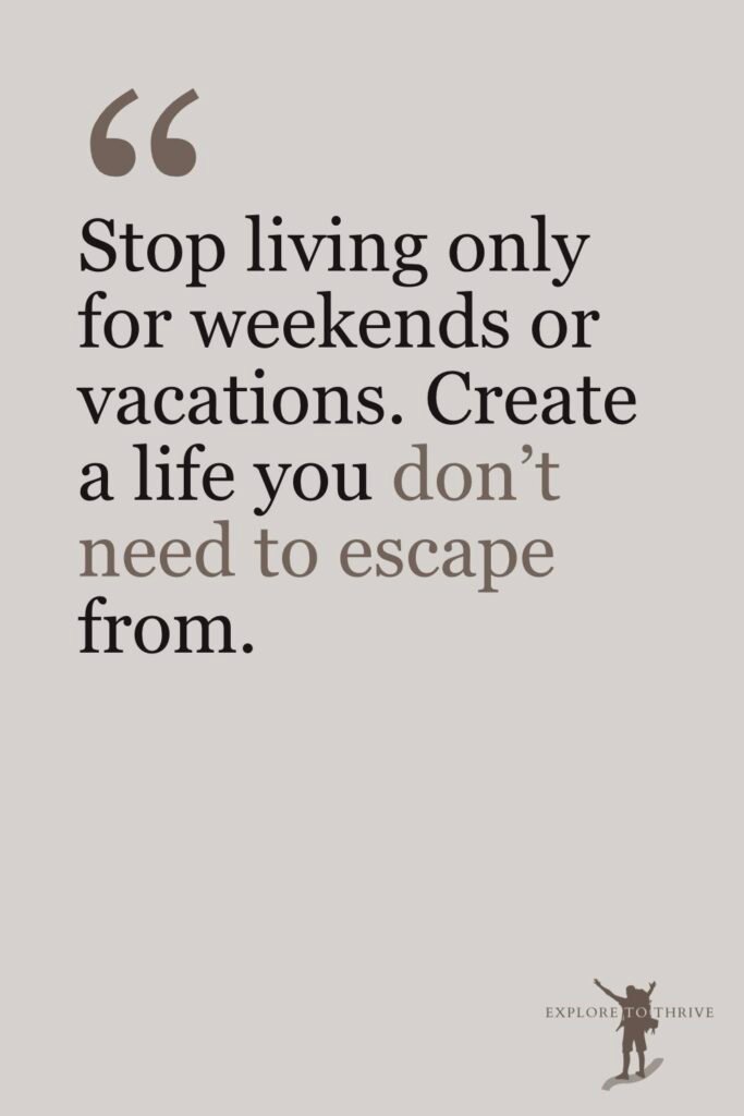 10 Real Reasons I Left My Corporate Job for Blogging 3 Blog Post Quotes #2 Stop living only for weekends or vacations. Create a life you don't need to escape from.