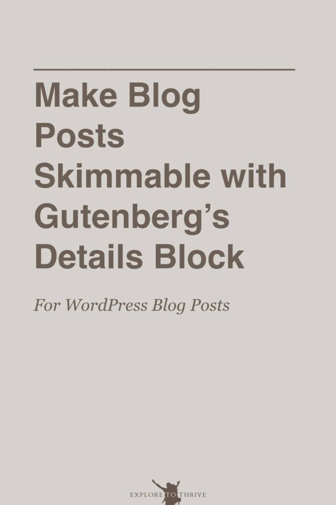 Make Blog Posts Skimmable Using Gutenberg’s Details Block 4 Make Blog Posts Skimmable with Gutenberg's Details Block For WordPress Blog Posts — Pinterest Pin