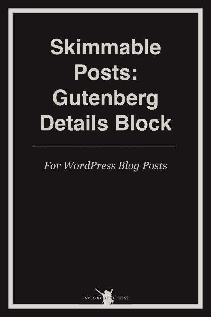 Make Blog Posts Skimmable Using Gutenberg’s Details Block 6 Skimmable Posts: Gutenberg Details Block For WordPress Blog Posts — Pinterest Pin